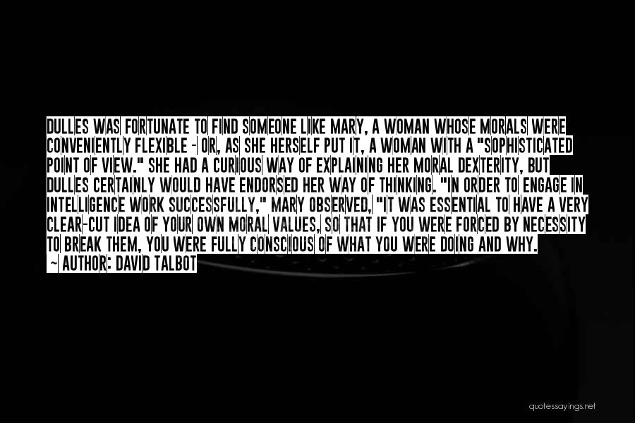 David Talbot Quotes: Dulles Was Fortunate To Find Someone Like Mary, A Woman Whose Morals Were Conveniently Flexible - Or, As She Herself