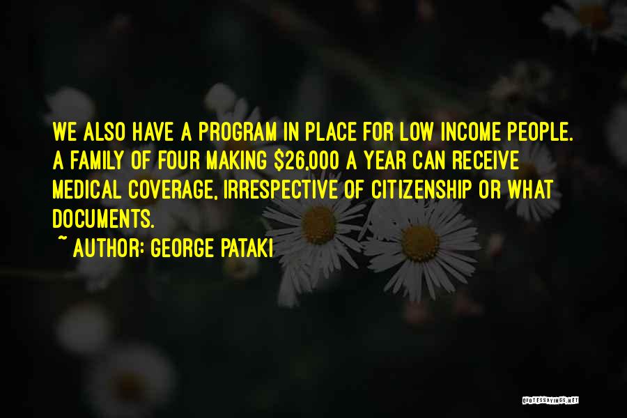 George Pataki Quotes: We Also Have A Program In Place For Low Income People. A Family Of Four Making $26,000 A Year Can