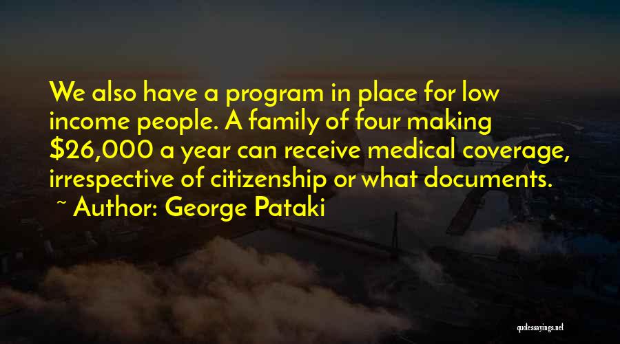 George Pataki Quotes: We Also Have A Program In Place For Low Income People. A Family Of Four Making $26,000 A Year Can