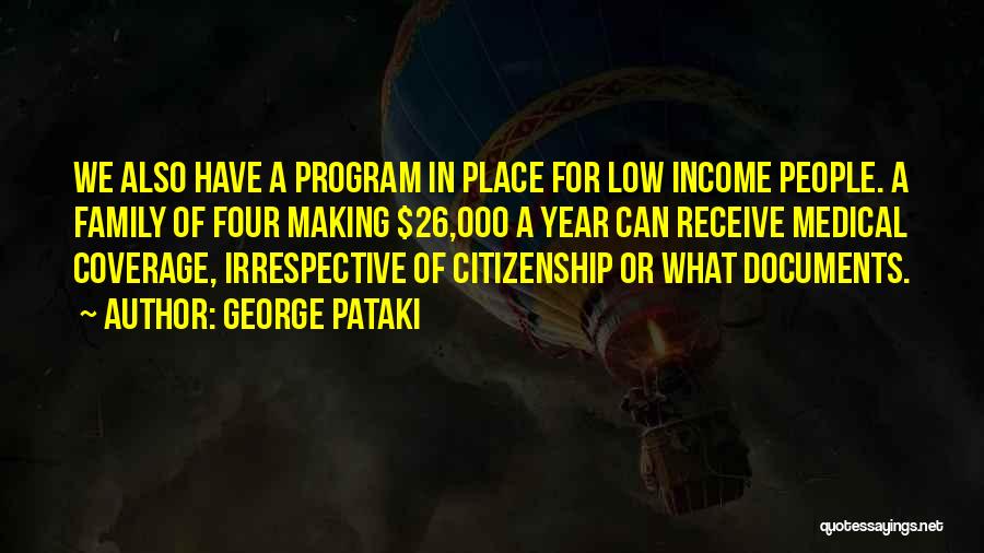 George Pataki Quotes: We Also Have A Program In Place For Low Income People. A Family Of Four Making $26,000 A Year Can