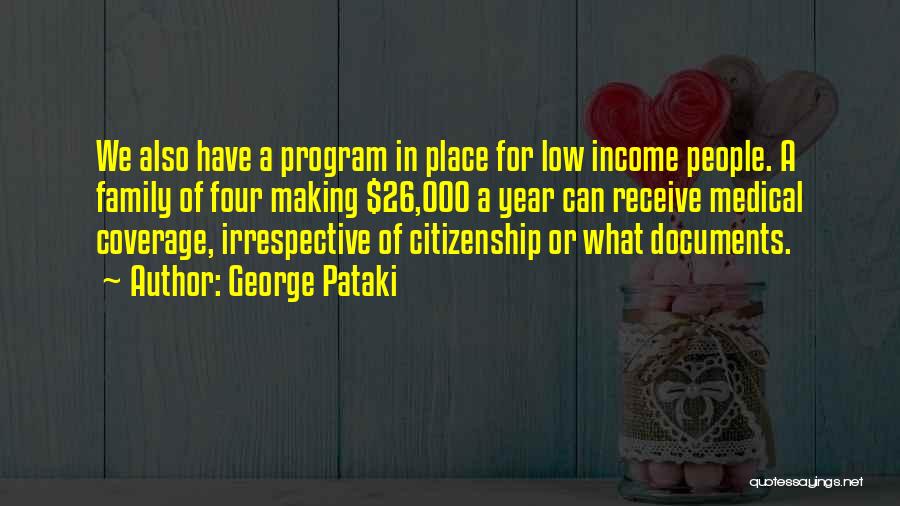 George Pataki Quotes: We Also Have A Program In Place For Low Income People. A Family Of Four Making $26,000 A Year Can