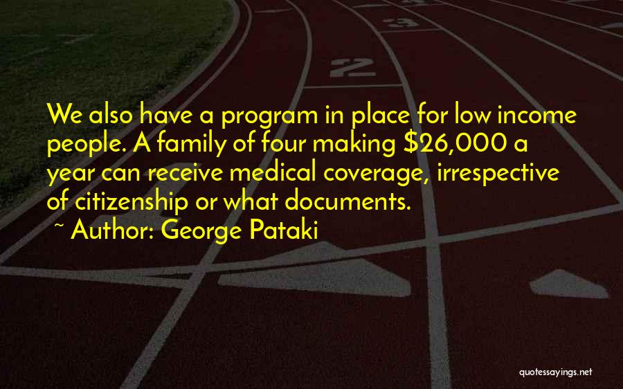 George Pataki Quotes: We Also Have A Program In Place For Low Income People. A Family Of Four Making $26,000 A Year Can