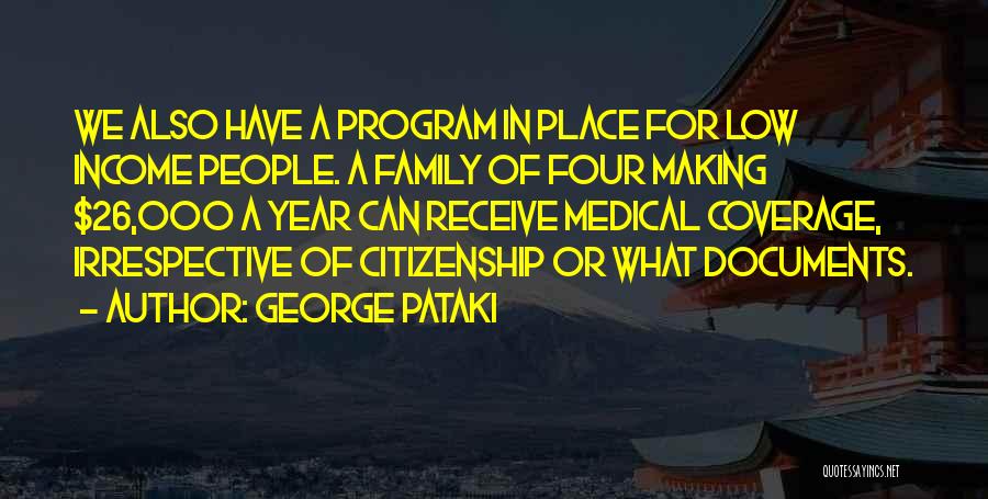 George Pataki Quotes: We Also Have A Program In Place For Low Income People. A Family Of Four Making $26,000 A Year Can