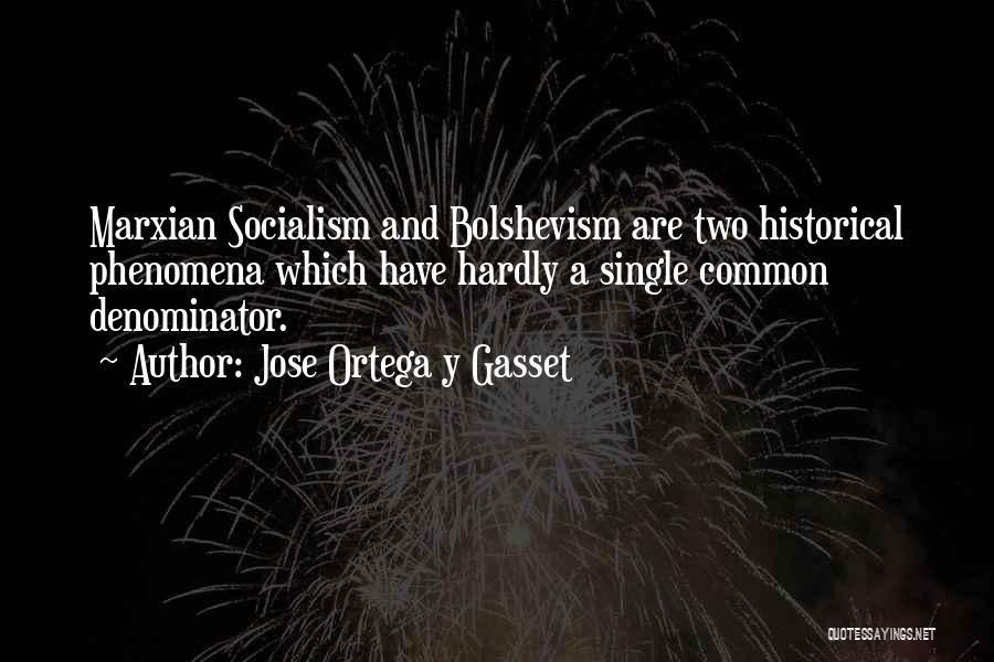 Jose Ortega Y Gasset Quotes: Marxian Socialism And Bolshevism Are Two Historical Phenomena Which Have Hardly A Single Common Denominator.