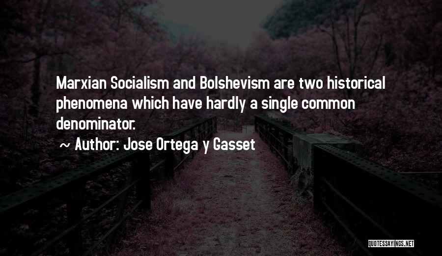 Jose Ortega Y Gasset Quotes: Marxian Socialism And Bolshevism Are Two Historical Phenomena Which Have Hardly A Single Common Denominator.