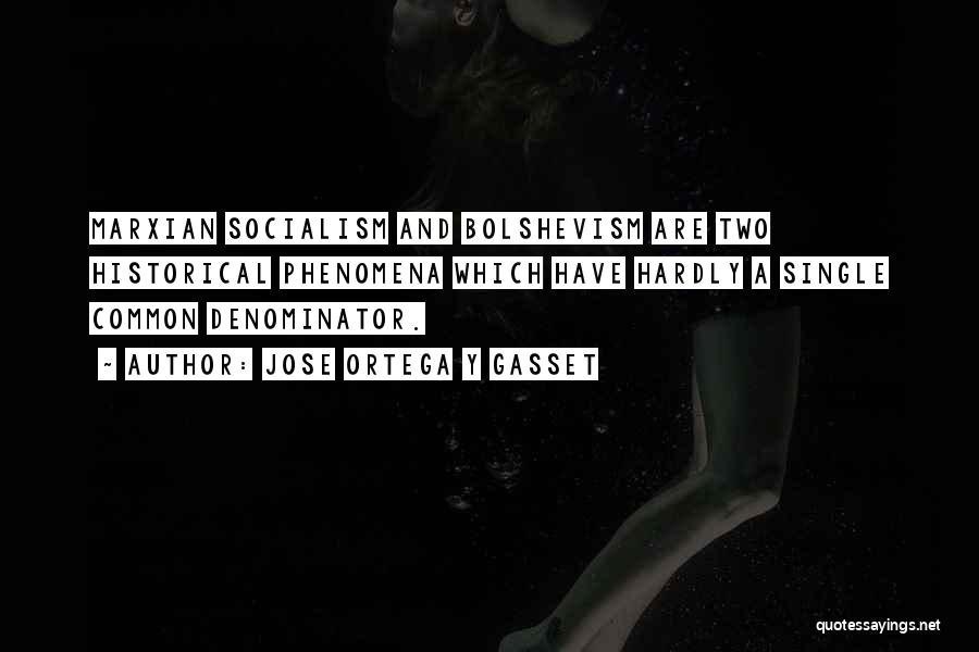 Jose Ortega Y Gasset Quotes: Marxian Socialism And Bolshevism Are Two Historical Phenomena Which Have Hardly A Single Common Denominator.