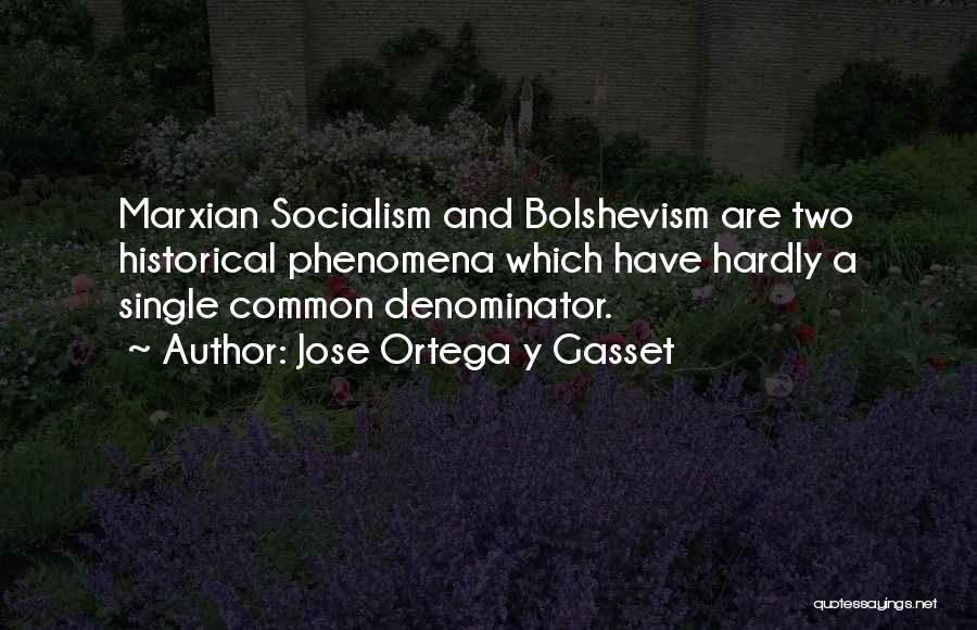 Jose Ortega Y Gasset Quotes: Marxian Socialism And Bolshevism Are Two Historical Phenomena Which Have Hardly A Single Common Denominator.