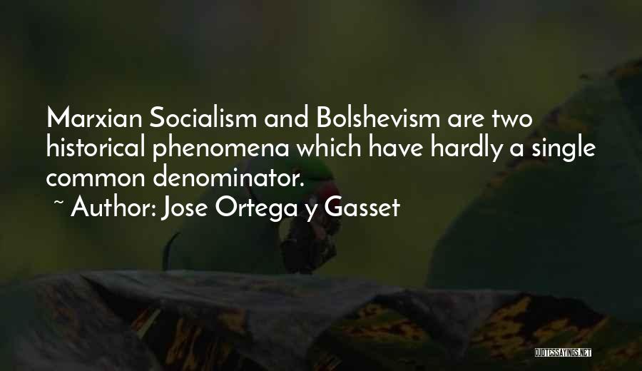 Jose Ortega Y Gasset Quotes: Marxian Socialism And Bolshevism Are Two Historical Phenomena Which Have Hardly A Single Common Denominator.