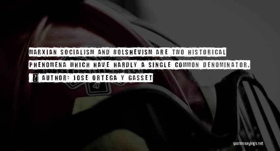 Jose Ortega Y Gasset Quotes: Marxian Socialism And Bolshevism Are Two Historical Phenomena Which Have Hardly A Single Common Denominator.