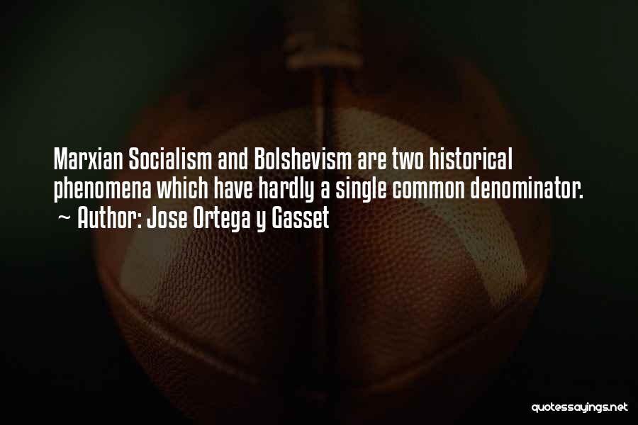 Jose Ortega Y Gasset Quotes: Marxian Socialism And Bolshevism Are Two Historical Phenomena Which Have Hardly A Single Common Denominator.