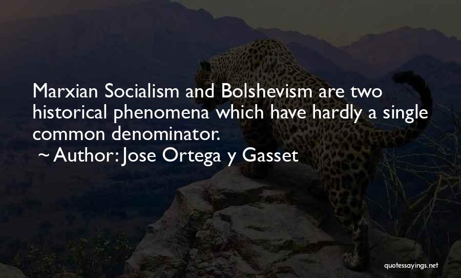 Jose Ortega Y Gasset Quotes: Marxian Socialism And Bolshevism Are Two Historical Phenomena Which Have Hardly A Single Common Denominator.