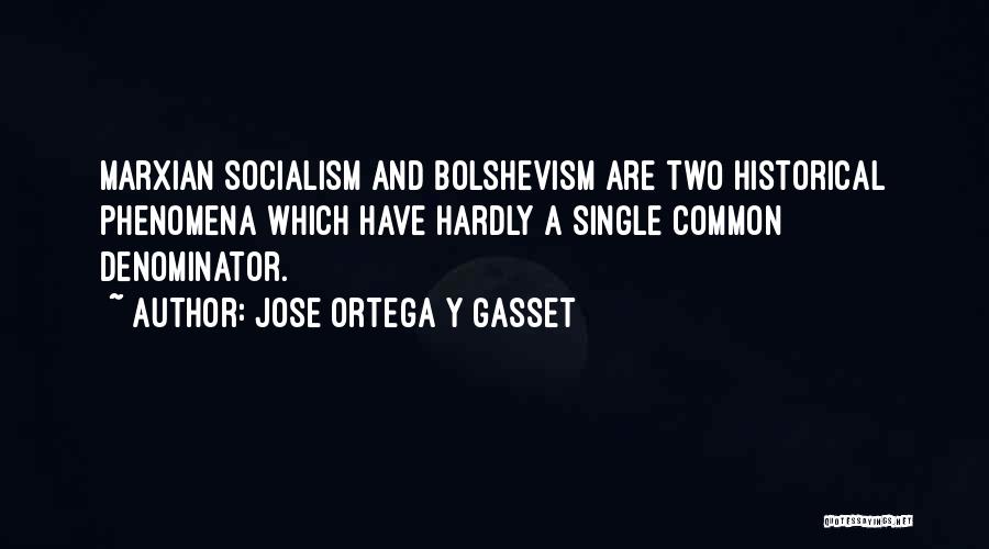 Jose Ortega Y Gasset Quotes: Marxian Socialism And Bolshevism Are Two Historical Phenomena Which Have Hardly A Single Common Denominator.