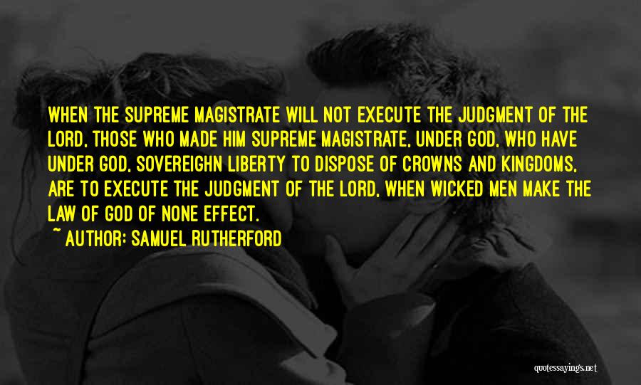 Samuel Rutherford Quotes: When The Supreme Magistrate Will Not Execute The Judgment Of The Lord, Those Who Made Him Supreme Magistrate, Under God,