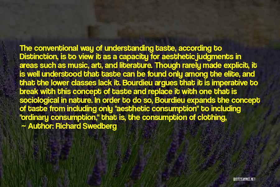 Richard Swedberg Quotes: The Conventional Way Of Understanding Taste, According To Distinction, Is To View It As A Capacity For Aesthetic Judgments In