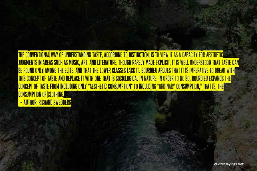 Richard Swedberg Quotes: The Conventional Way Of Understanding Taste, According To Distinction, Is To View It As A Capacity For Aesthetic Judgments In