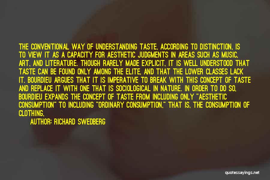 Richard Swedberg Quotes: The Conventional Way Of Understanding Taste, According To Distinction, Is To View It As A Capacity For Aesthetic Judgments In