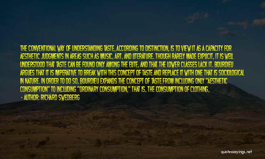 Richard Swedberg Quotes: The Conventional Way Of Understanding Taste, According To Distinction, Is To View It As A Capacity For Aesthetic Judgments In