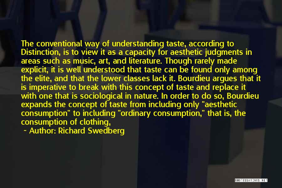 Richard Swedberg Quotes: The Conventional Way Of Understanding Taste, According To Distinction, Is To View It As A Capacity For Aesthetic Judgments In