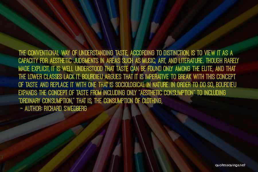 Richard Swedberg Quotes: The Conventional Way Of Understanding Taste, According To Distinction, Is To View It As A Capacity For Aesthetic Judgments In