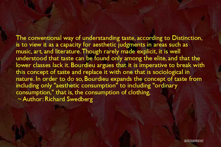 Richard Swedberg Quotes: The Conventional Way Of Understanding Taste, According To Distinction, Is To View It As A Capacity For Aesthetic Judgments In