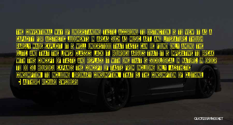 Richard Swedberg Quotes: The Conventional Way Of Understanding Taste, According To Distinction, Is To View It As A Capacity For Aesthetic Judgments In