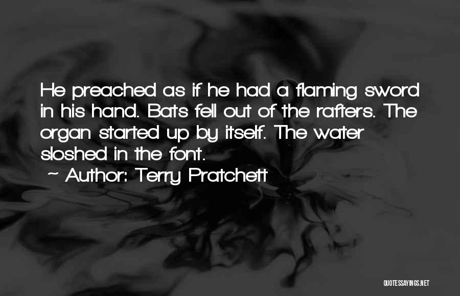 Terry Pratchett Quotes: He Preached As If He Had A Flaming Sword In His Hand. Bats Fell Out Of The Rafters. The Organ