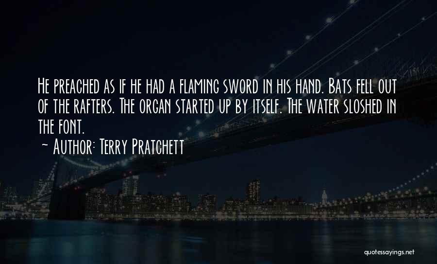 Terry Pratchett Quotes: He Preached As If He Had A Flaming Sword In His Hand. Bats Fell Out Of The Rafters. The Organ