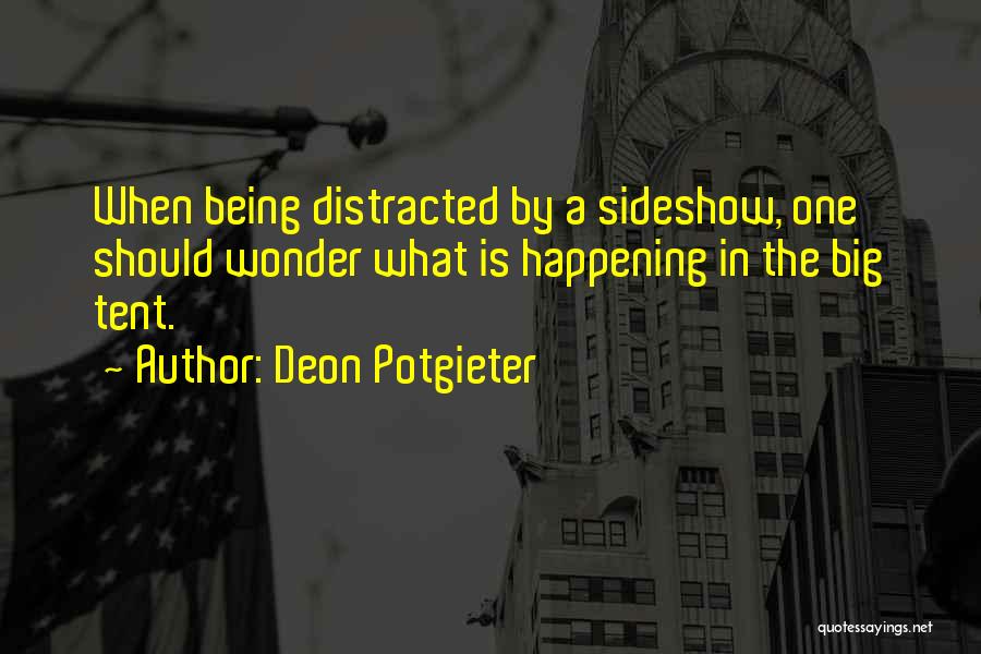 Deon Potgieter Quotes: When Being Distracted By A Sideshow, One Should Wonder What Is Happening In The Big Tent.