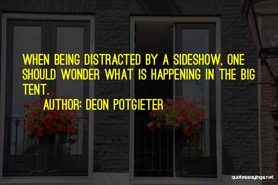 Deon Potgieter Quotes: When Being Distracted By A Sideshow, One Should Wonder What Is Happening In The Big Tent.