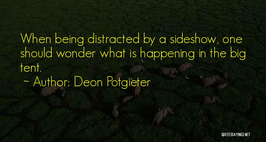 Deon Potgieter Quotes: When Being Distracted By A Sideshow, One Should Wonder What Is Happening In The Big Tent.