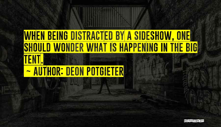 Deon Potgieter Quotes: When Being Distracted By A Sideshow, One Should Wonder What Is Happening In The Big Tent.