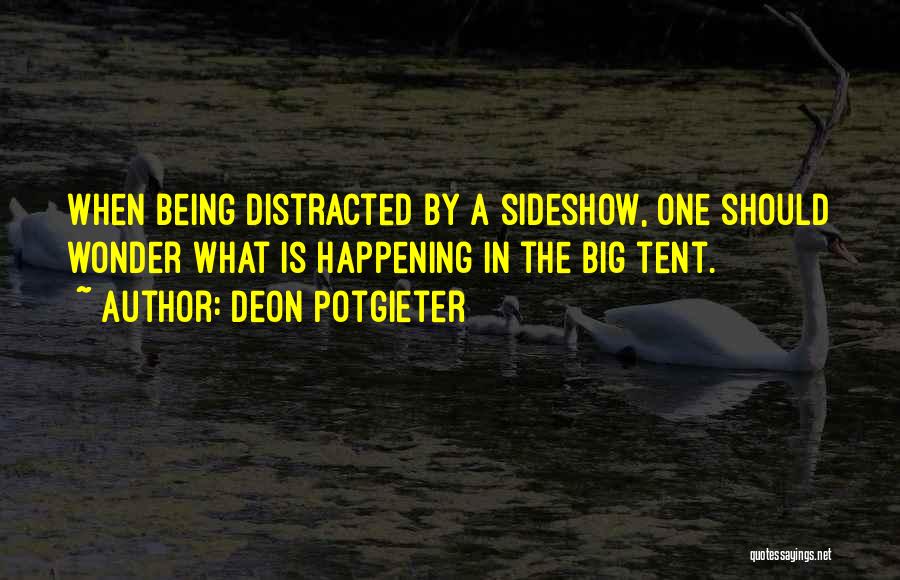 Deon Potgieter Quotes: When Being Distracted By A Sideshow, One Should Wonder What Is Happening In The Big Tent.