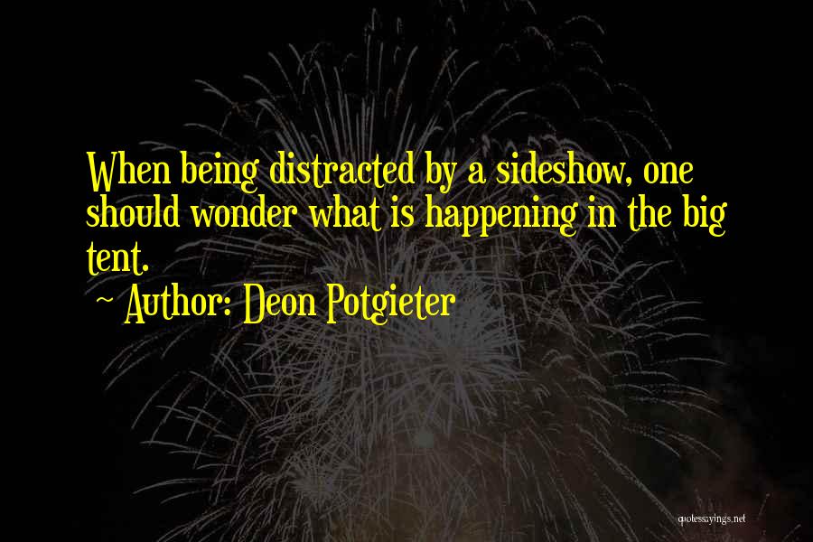 Deon Potgieter Quotes: When Being Distracted By A Sideshow, One Should Wonder What Is Happening In The Big Tent.