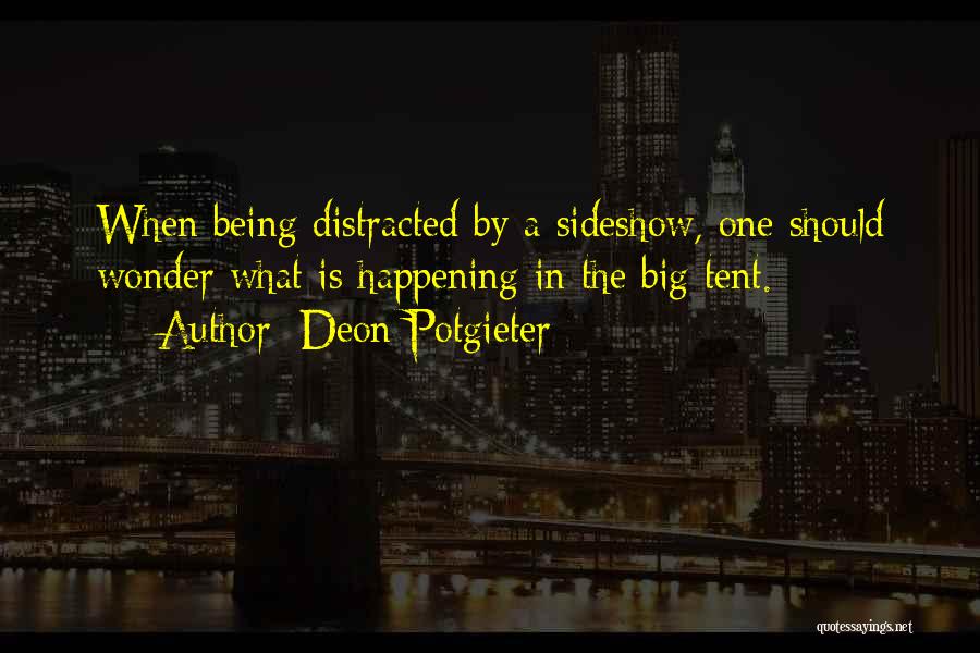 Deon Potgieter Quotes: When Being Distracted By A Sideshow, One Should Wonder What Is Happening In The Big Tent.