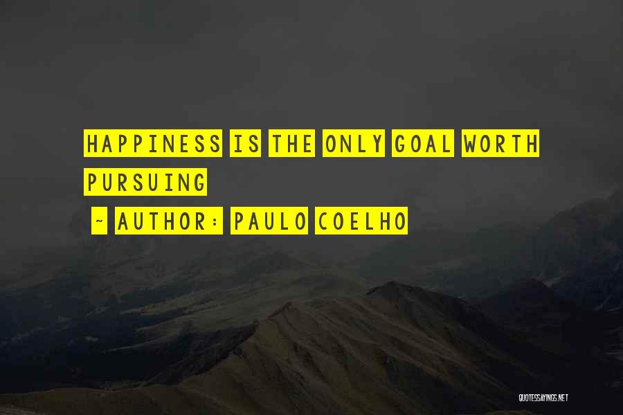 Paulo Coelho Quotes: Happiness Is The Only Goal Worth Pursuing