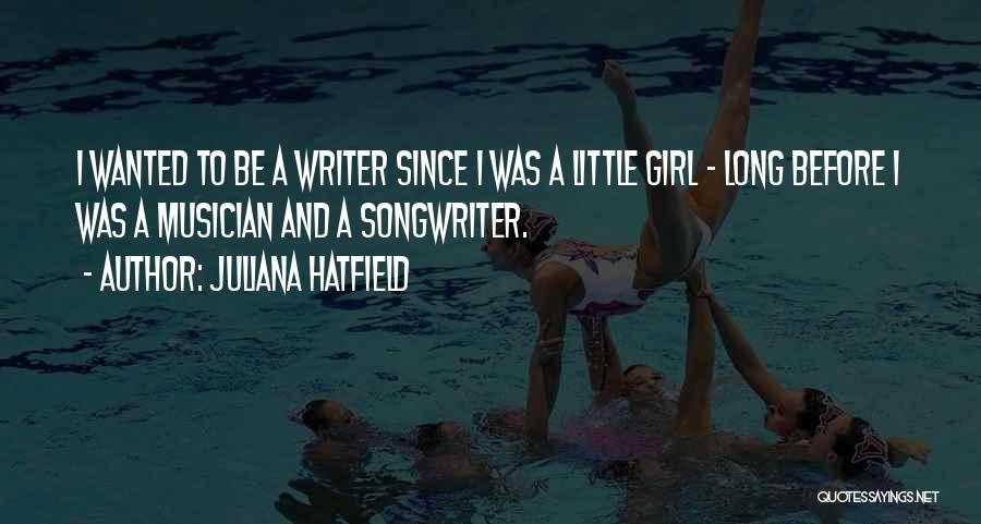 Juliana Hatfield Quotes: I Wanted To Be A Writer Since I Was A Little Girl - Long Before I Was A Musician And