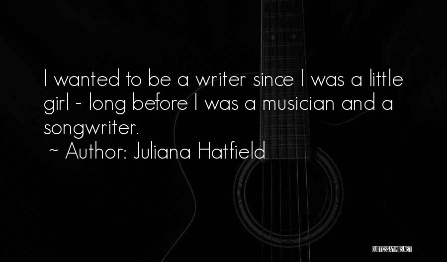 Juliana Hatfield Quotes: I Wanted To Be A Writer Since I Was A Little Girl - Long Before I Was A Musician And