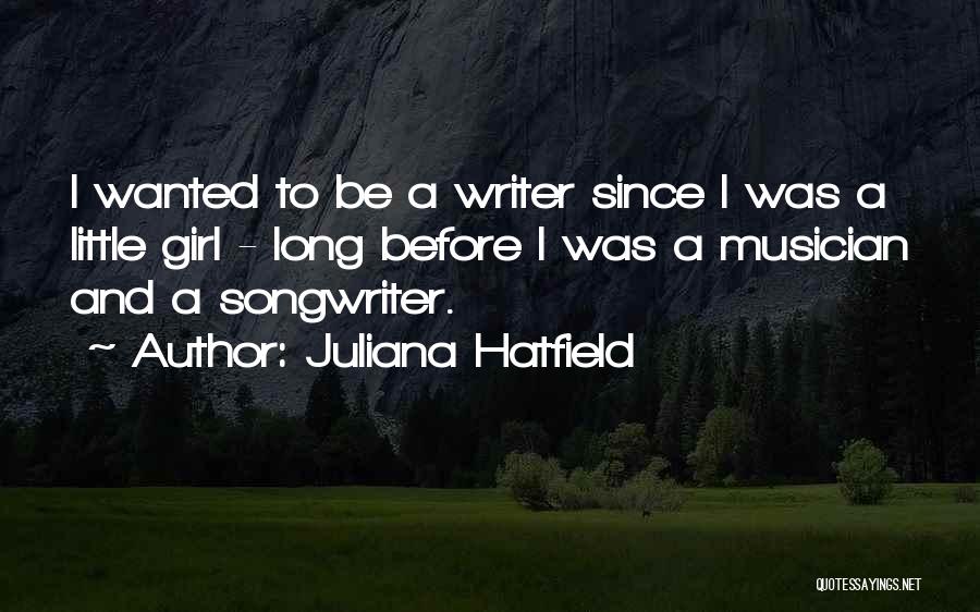 Juliana Hatfield Quotes: I Wanted To Be A Writer Since I Was A Little Girl - Long Before I Was A Musician And