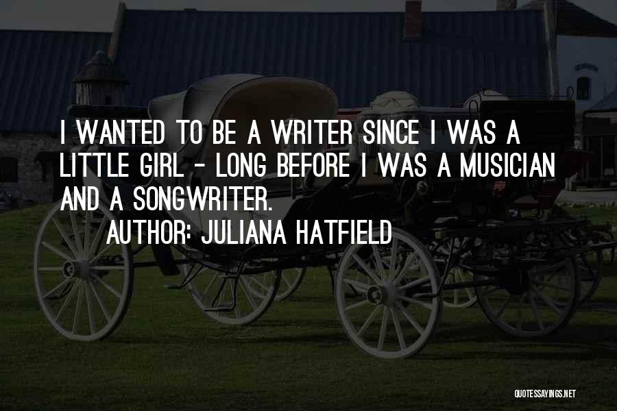 Juliana Hatfield Quotes: I Wanted To Be A Writer Since I Was A Little Girl - Long Before I Was A Musician And