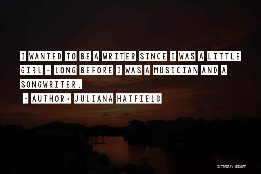 Juliana Hatfield Quotes: I Wanted To Be A Writer Since I Was A Little Girl - Long Before I Was A Musician And