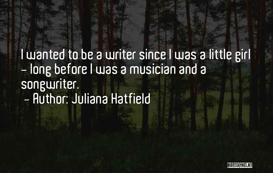 Juliana Hatfield Quotes: I Wanted To Be A Writer Since I Was A Little Girl - Long Before I Was A Musician And