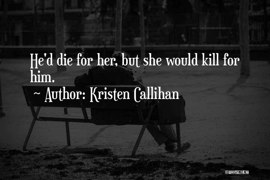 Kristen Callihan Quotes: He'd Die For Her, But She Would Kill For Him.