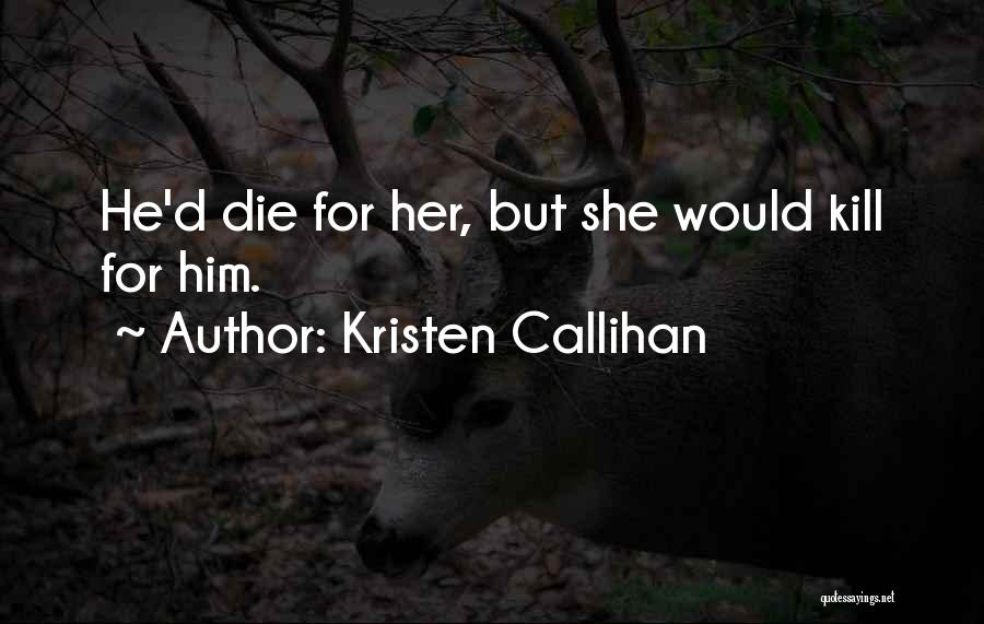 Kristen Callihan Quotes: He'd Die For Her, But She Would Kill For Him.