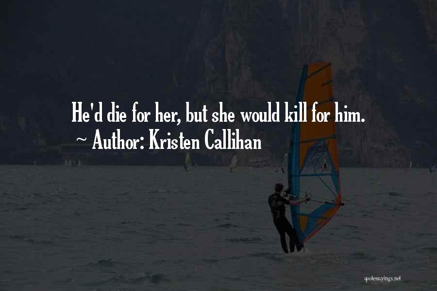 Kristen Callihan Quotes: He'd Die For Her, But She Would Kill For Him.