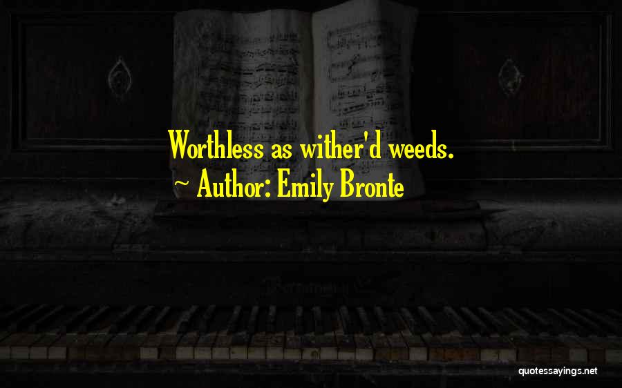 Emily Bronte Quotes: Worthless As Wither'd Weeds.