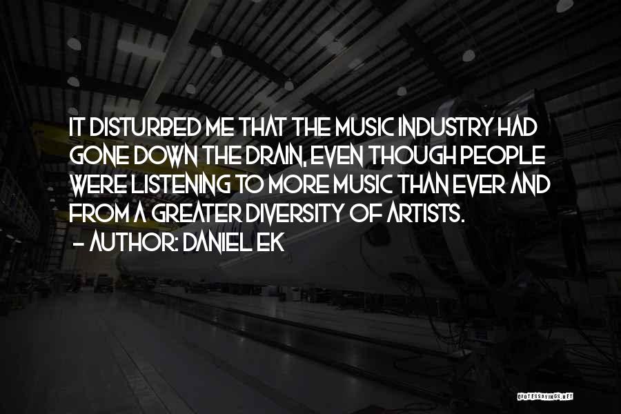 Daniel Ek Quotes: It Disturbed Me That The Music Industry Had Gone Down The Drain, Even Though People Were Listening To More Music