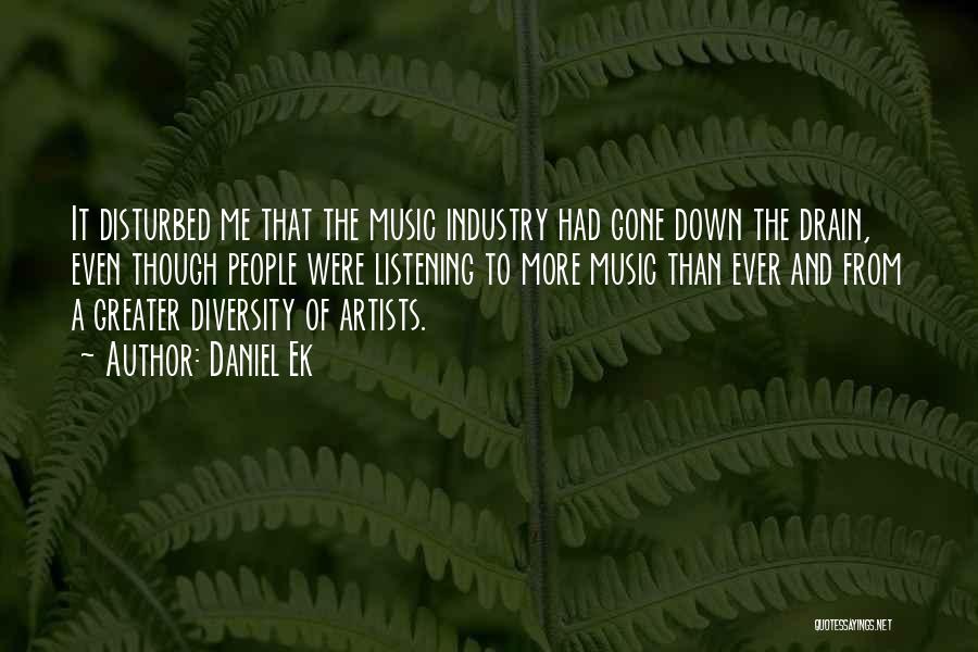 Daniel Ek Quotes: It Disturbed Me That The Music Industry Had Gone Down The Drain, Even Though People Were Listening To More Music