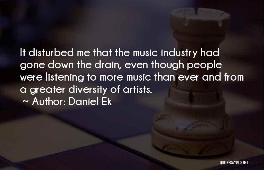 Daniel Ek Quotes: It Disturbed Me That The Music Industry Had Gone Down The Drain, Even Though People Were Listening To More Music