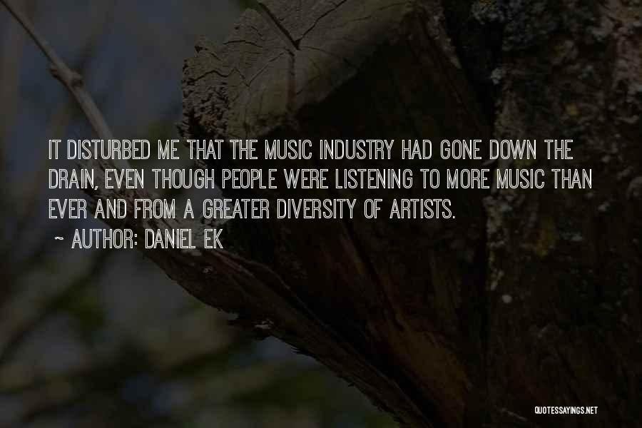 Daniel Ek Quotes: It Disturbed Me That The Music Industry Had Gone Down The Drain, Even Though People Were Listening To More Music