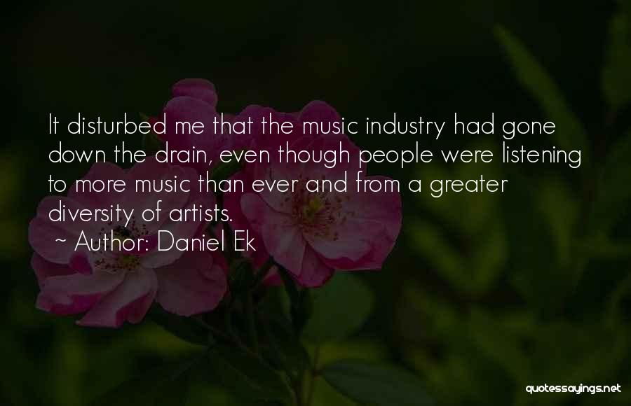 Daniel Ek Quotes: It Disturbed Me That The Music Industry Had Gone Down The Drain, Even Though People Were Listening To More Music